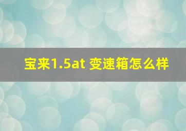 宝来1.5at 变速箱怎么样